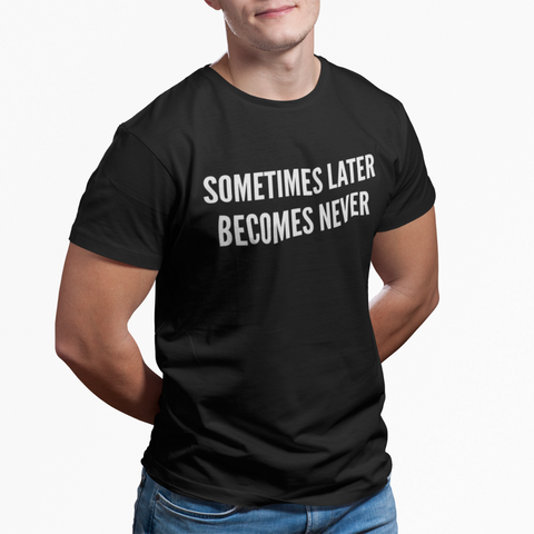 TEE : SOMETIMES LATER BECOMES NEVER