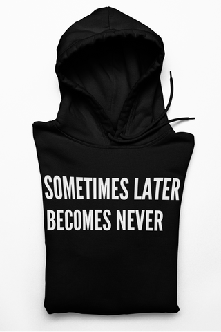 SOMETIMES LATER BECOMES NEVER